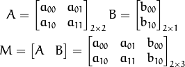 A = \begin{bmatrix}a_{00} & a_{01} \\a_{10} & a_{11}\end{bmatrix}_{2 \times 2} B = \begin{bmatrix}b_{00} \\b_{10}\end{bmatrix}_{2 \times 1} M = \begin{bmatrix}A & B\end{bmatrix} =\begin{bmatrix}a_{00} & a_{01} & b_{00} \\a_{10} & a_{11} & b_{10}\end{bmatrix}_{2 \times 3}