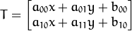 T =  \begin{bmatrix}a_{00}x + a_{01}y + b_{00} \\a_{10}x + a_{11}y + b_{10}\end{bmatrix}