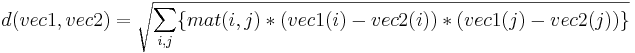d(vec1,vec2)=sqrt{ sum_{i,j} {mat(i,j)*(vec1(i)-vec2(i))*(vec1(j)-vec2(j))} }