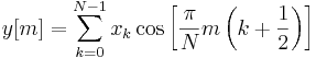 y[m] =    sum_{k=0}^{N-1} x_k cos left[frac{pi}{N} m left(k+frac{1}{2}right) right]